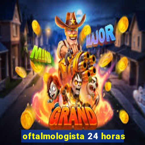 oftalmologista 24 horas